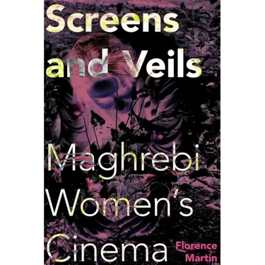 Screens and Veils: Maghrebi Women's Cinema