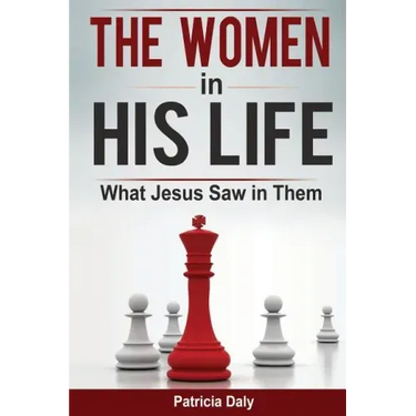 The Women in His Life: What Jesus Saw in Them