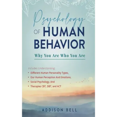 Psychology of Human Behavior: Why You Are Who You Are: Includes Understanding Different Human Personality Types, Our Human Perception And Emotions,