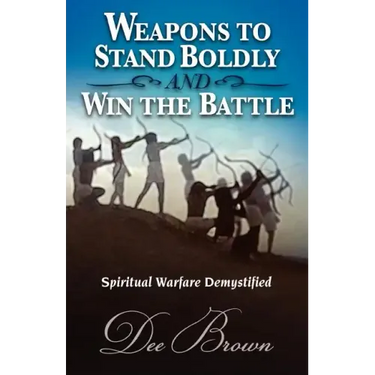 Weapons to Stand Boldly and Win the Battle Spiritual Warfare Demystified