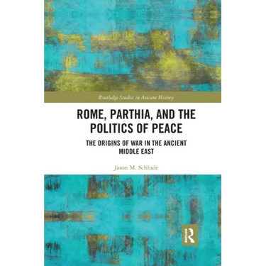 Rome, Parthia, and the Politics of Peace: The Origins of War in the Ancient Middle East