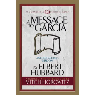 A Message to Garcia (Condensed Classics): And Treasured Wisdom
