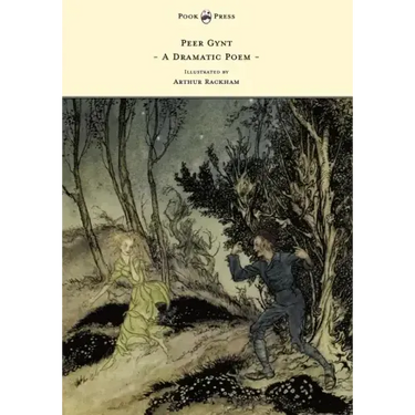 Peer Gynt - A Dramatic Poem - Illustrated by Arthur Rackham