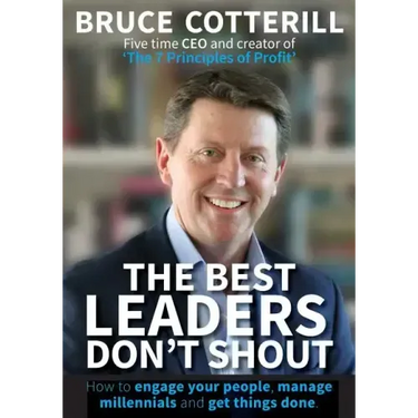 The Best Leaders Don't Shout: How to engage your people, manage millennials, and get things done