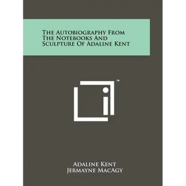 The Autobiography from the Notebooks and Sculpture of Adaline Kent