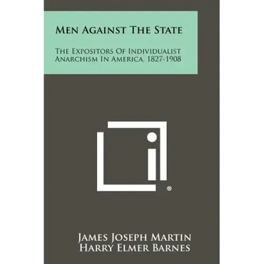 Men Against the State: The Expositors of Individualist Anarchism in America, 1827-1908
