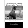 The 12 Month Prepper & Survivalist Playbook: A Practical, Month by Month Survival Guide For The Average Joe