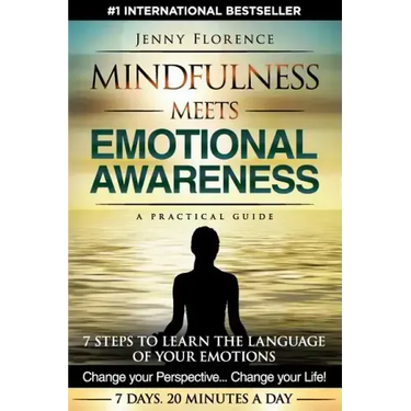 Mindfulness Meets Emotional Awareness: 7 Steps to learn the Language of your Emotions. Change your Perspective. Change your Life