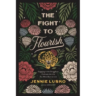 The Fight to Flourish: Engaging in the Struggle to Cultivate the Life You Were Born to Live