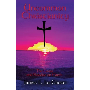 Uncommon Christianity: The Cross and Paradise on Earth