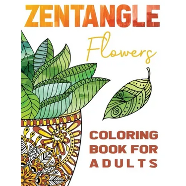 Zentangle Flowers Coloring Book For Adults: Zentangle Coloring Book with: Flowers, Trees, Succulents, Cacti and Abstract Designs