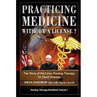 Practicing Medicine Without A License? The Story of the Linus Pauling Therapy for Heart Disease: Second Edition