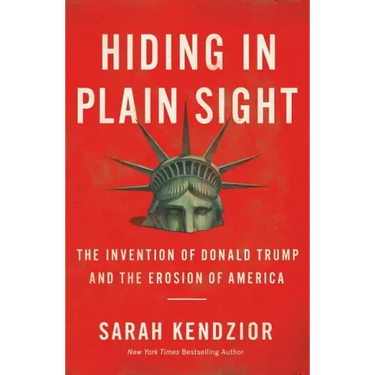Hiding in Plain Sight: The Invention of Donald Trump and the Erosion of America