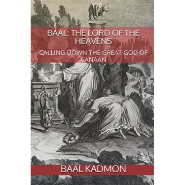 Baal: The Lord of the Heavens: Calling Down the Great God of Canaan