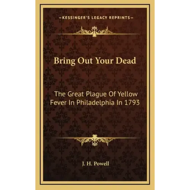 Bring Out Your Dead: The Great Plague of Yellow Fever in Philadelphia in 1793