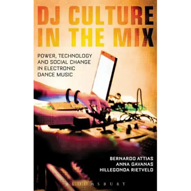 DJ Culture in the Mix: Power, Technology, and Social Change in Electronic Dance Music