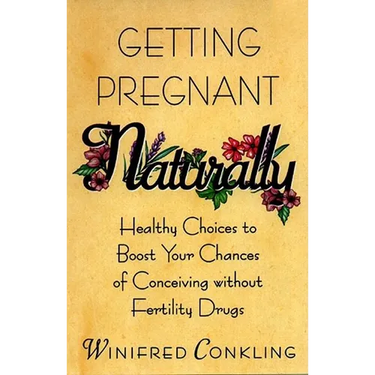 Getting Pregnant Naturally: Healthy Choices to Boost Your Chances of Conceiving Without Fertility Drugs