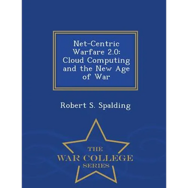 Net-Centric Warfare 2.0: Cloud Computing and the New Age of War - War College Series