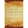 And the Lamb Wins: Why the End of the World Is Really Good News