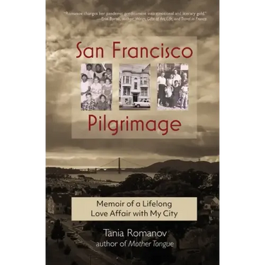 San Francisco Pilgrimage: Memoir of a Lifelong Love Affair with My City: My