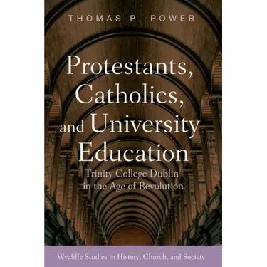 Protestants, Catholics, and University Education: Trinity College Dublin in the Age of Revolution