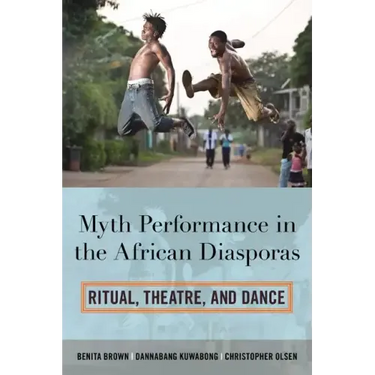 Myth Performance in the African Diasporas: Ritual, Theatre, and Dance