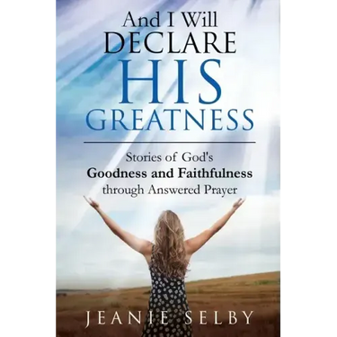 And I Will Declare His Greatness: Stories of God's Goodness and Faithfulness through Answered Prayer