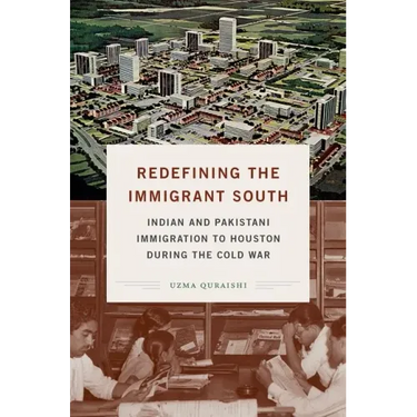 Redefining the Immigrant South: Indian and Pakistani Immigration to Houston during the Cold War