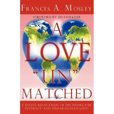 A Love "Un" matched: A Divine Revelation of His Desire For Intimacy and Unparalleled Love