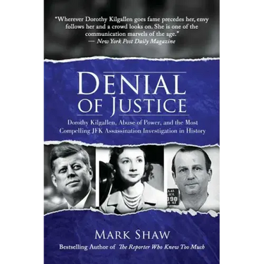 Denial of Justice: Dorothy Kilgallen, Abuse of Power, and the Most Compelling JFK Assassination Investigation in History