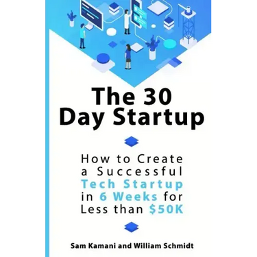 The 30 Day Startup: How to Create a Successful Tech Startup in 6 Weeks for Less than $50K