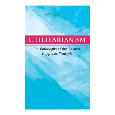 Utilitarianism - The Philosophy of the Greatest Happiness Principle: What Is Utilitarianism (General Remarks), Proof of the Greatest-Happiness Princip