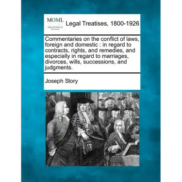 Commentaries on the conflict of laws, foreign and domestic: in regard to contracts, rights, and remedies, and especially in regard to marriages, divor