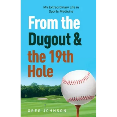 From the Dugout and the 19th Hole: My Extraordinary Life in Sports Medicine