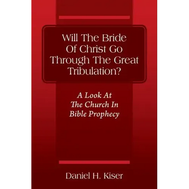Will The Bride Of Christ Go Through The Great Tribulation? A Look At The Church In Bible Prophecy