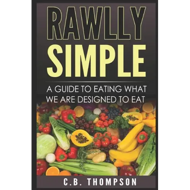 Rawlly Simple: A Guide to Eating What We Are Designed to Eat
