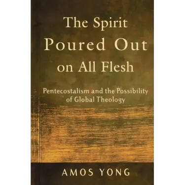 The Spirit Poured Out on All Flesh: Pentecostalism and the Possibility of Global Theology