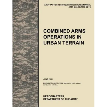 Combined Arms Operations in Urban Terrain: The Official U.S. Army Tactics, Techniques, and Procedures Manual Attp 3-06.11 (FM 3-06.11), June 2011