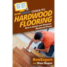 HowExpert Guide to Hardwood Flooring: How to Install and Maintain Hardwood Floors