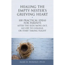 Healing the Empty Nester's Grieving Heart: 100 Practical Ideas for Parents After the Kids Move Out, Go Off to College, or Start Taking Flight