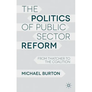 The Politics of Public Sector Reform: From Thatcher to the Coalition