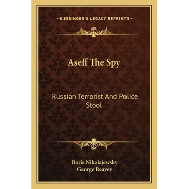 Aseff the Spy: Russian Terrorist and Police Stool