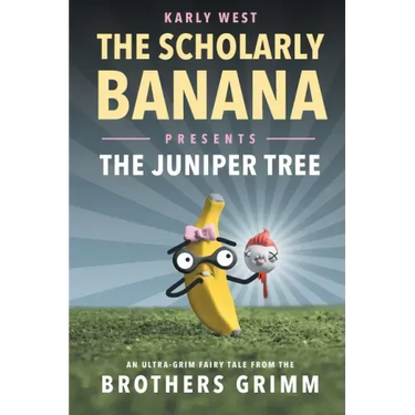The Scholarly Banana Presents The Juniper Tree: An Ultra-Grim Fairy Tale from the Brothers Grimm