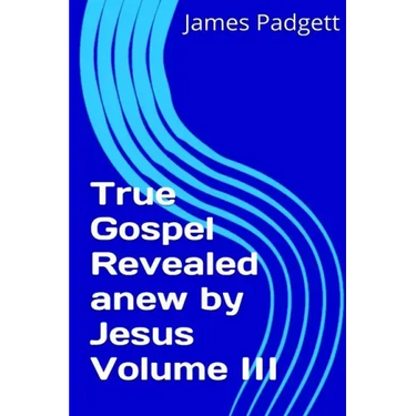 True Gospel Revealed anew by Jesus Vol III