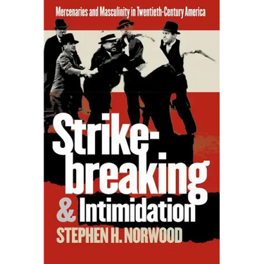 Strikebreaking and Intimidation: Mercenaries and Masculinity in Twentieth-Century America