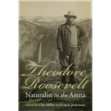 Theodore Roosevelt: Naturalist in the Arena
