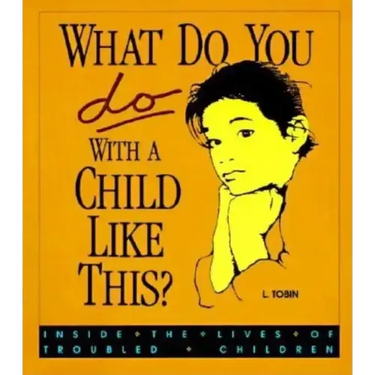 What Do You Do with a Child Like This?: Inside the Lives of Troubled Children