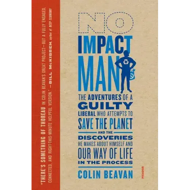 No Impact Man: The Adventures of a Guilty Liberal Who Attempts to Save the Planet, and the Discoveries He Makes about Himself and Our Way of Life in t