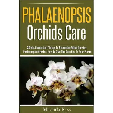 Phalaenopsis Orchids Care: 30 Most Important Things To Remember When Growing Phalaenopsis Orchids
