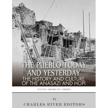 The Pueblo of Yesterday and Today: The History and Culture of the Anasazi and Hopi